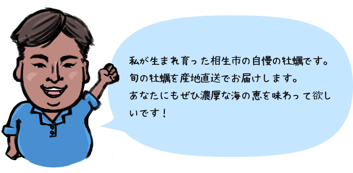 私が生まれ育った相生市の自慢の牡蠣です。旬の牡蠣を産地直送でお届けします。あなたにもぜひ濃厚な海の恵を味わって欲しいです！