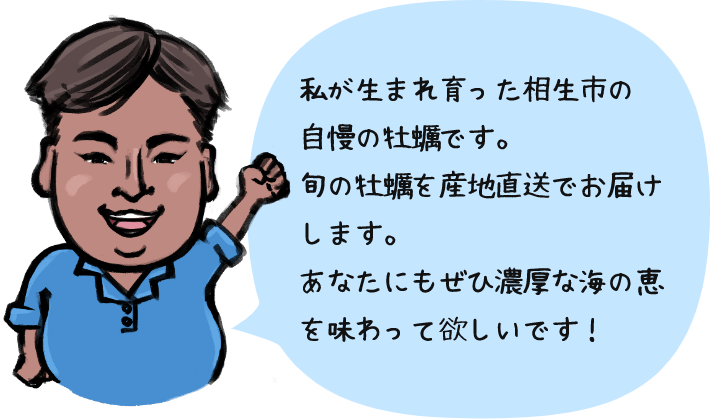 私が生まれ育った相生市の自慢の牡蠣です。旬の牡蠣を産地直送でお届けします。あなたにもぜひ濃厚な海の恵を味わって欲しいです！